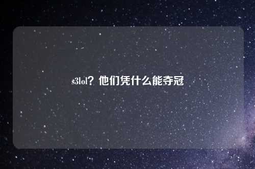 s3lol？他们凭什么能夺冠