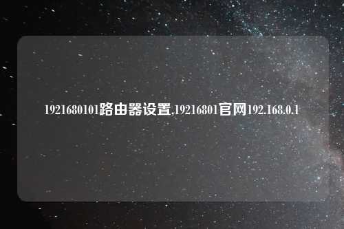 1921680101路由器设置,19216801官网192.168.0.1