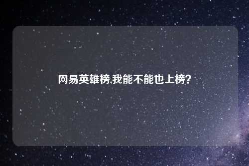 网易英雄榜,我能不能也上榜？