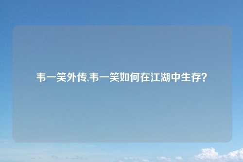 韦一笑外传,韦一笑如何在江湖中生存？