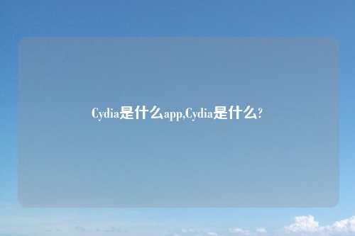 Cydia是什么app,Cydia是什么?