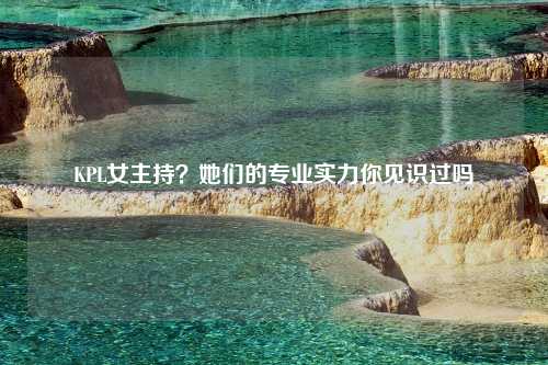 KPL女主持？她们的专业实力你见识过吗