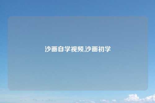 沙画自学视频,沙画初学