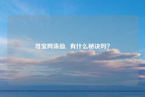 寻宝网诛仙,  有什么秘诀吗？