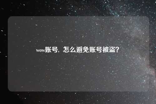 wow账号,  怎么避免账号被盗？