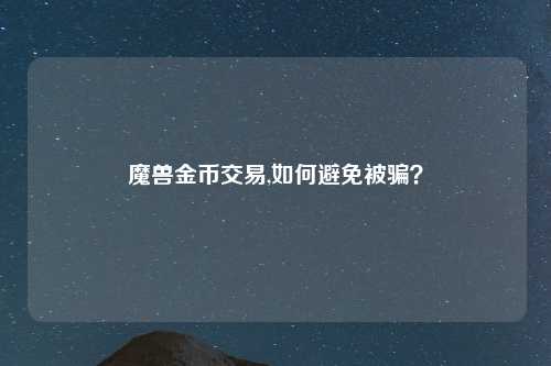 魔兽金币交易,如何避免被骗？