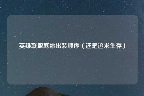 英雄联盟寒冰出装顺序（还是追求生存）