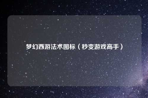 梦幻西游法术图标（秒变游戏高手）