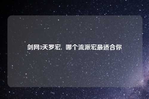 剑网3天罗宏,  哪个流派宏最适合你