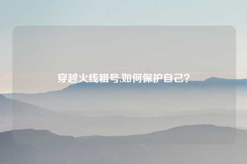 穿越火线租号,如何保护自己？