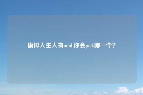 模拟人生人物mod,你会pick哪一个？