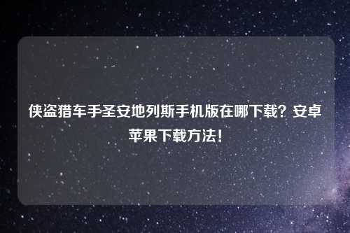 侠盗猎车手圣安地列斯手机版在哪下载？安卓苹果下载方法！