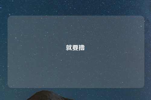 就要撸