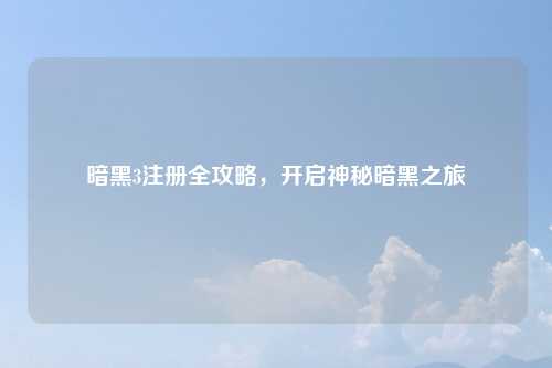 暗黑3注册全攻略，开启神秘暗黑之旅