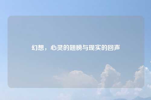 幻想，心灵的翅膀与现实的回声