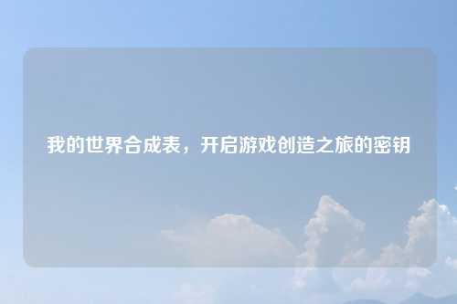 我的世界合成表，开启游戏创造之旅的密钥