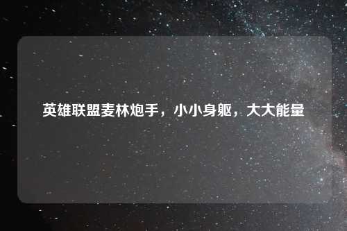 英雄联盟麦林炮手，小小身躯，大大能量