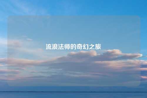 流浪法师的奇幻之旅