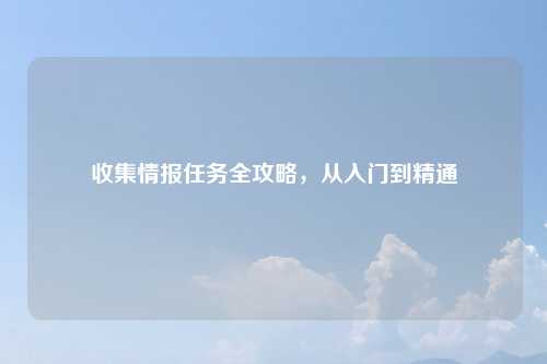 收集情报任务全攻略，从入门到精通