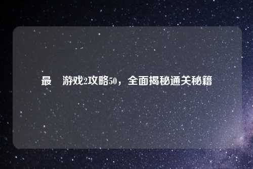 最囧游戏2攻略50，全面揭秘通关秘籍