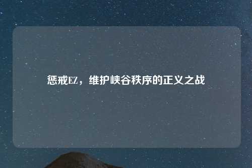 惩戒EZ，维护峡谷秩序的正义之战