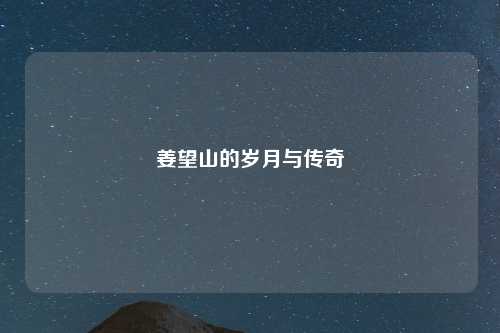 姜望山的岁月与传奇