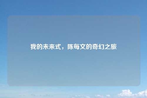 我的未来式，陈每文的奇幻之旅