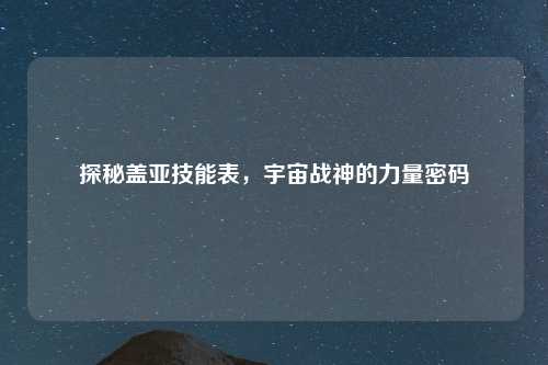 探秘盖亚技能表，宇宙战神的力量密码