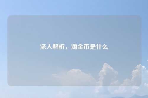 深入解析，淘金币是什么