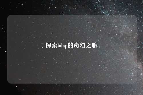 探索lolap的奇幻之旅
