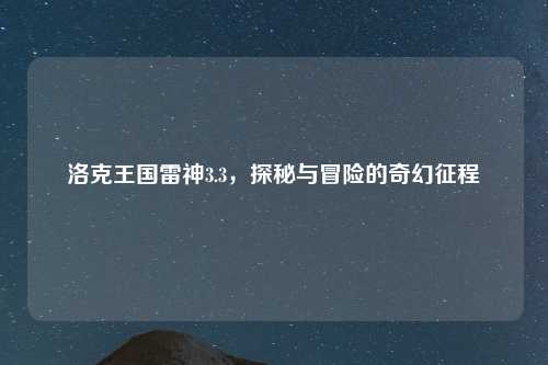 洛克王国雷神3.3，探秘与冒险的奇幻征程