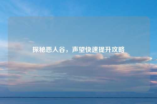 探秘恶人谷，声望快速提升攻略