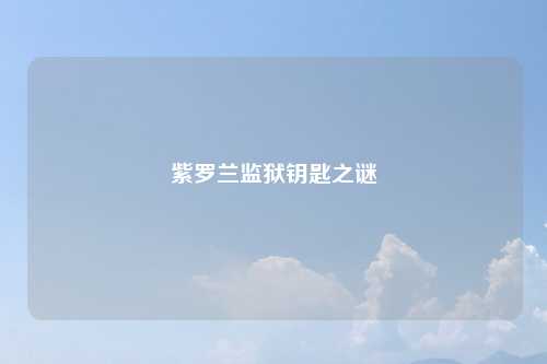 紫罗兰监狱钥匙之谜