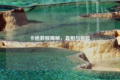 卡枪教程揭秘，真相与风险