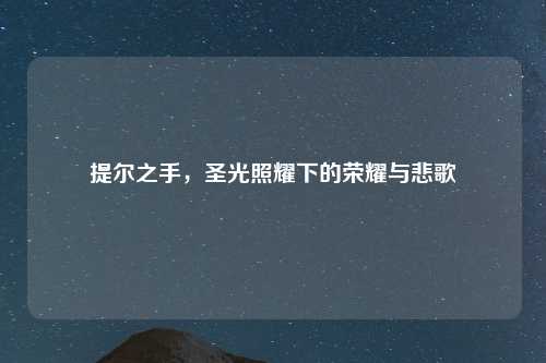 提尔之手,圣光照耀下的荣耀与悲歌