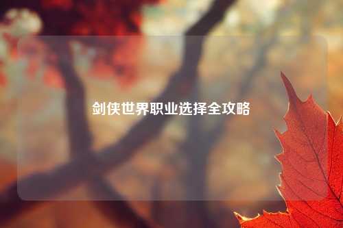 剑侠世界职业选择全攻略