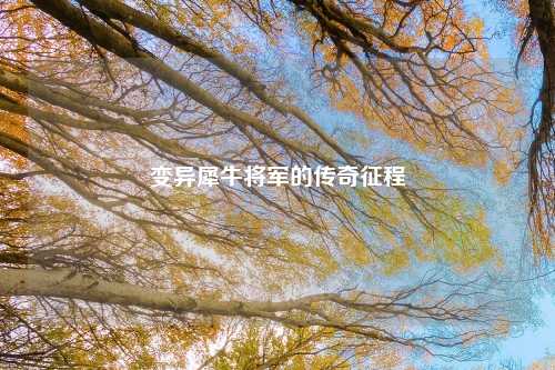 变异犀牛将军的传奇征程